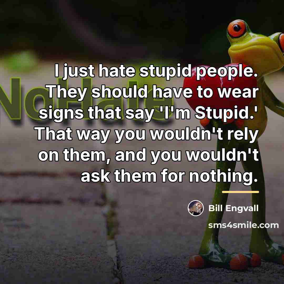 “I just hate stupid people. They should have to wear…” quote by Bill Engvall
