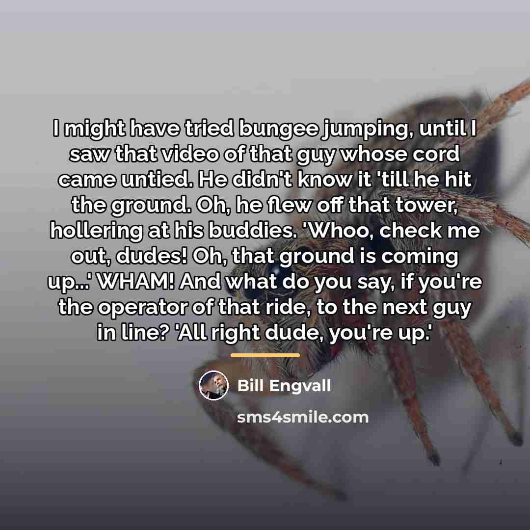 “I might have tried bungee jumping, until I saw that…” quote by Bill Engvall