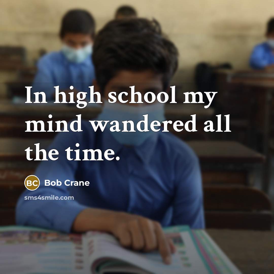“In high school my mind wandered all the time.…” quote by Bob Crane