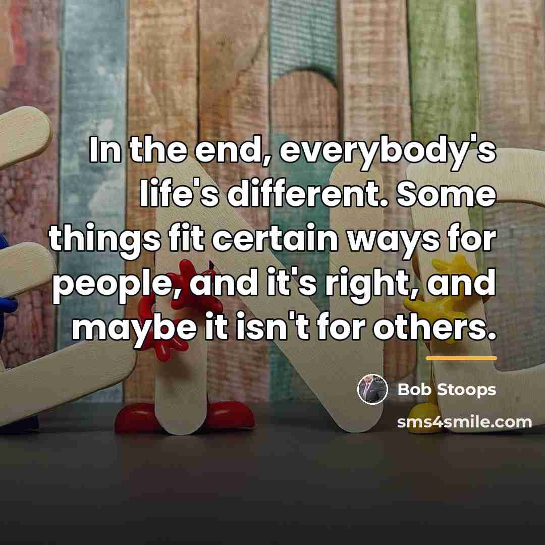 “In the end, everybody's life's different. Some things fit certain…” quote by Bob Stoops
