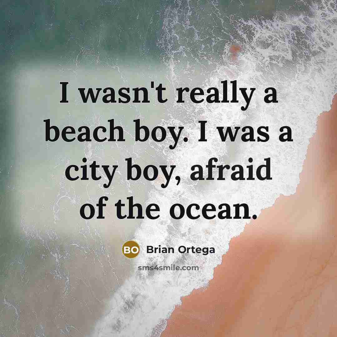 “I wasn't really a beach boy. I was a city…” quote by Brian Ortega