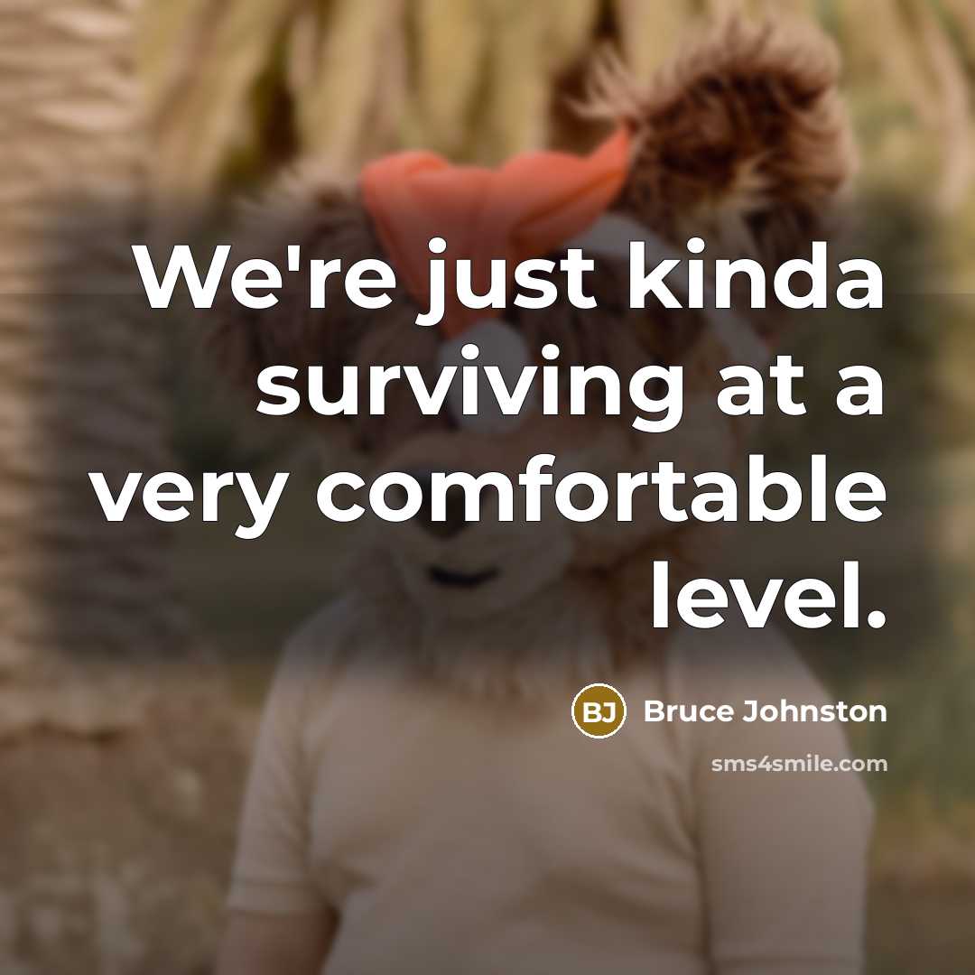 “We're just kinda surviving at a very comfortable level.…” quote by Bruce Johnston