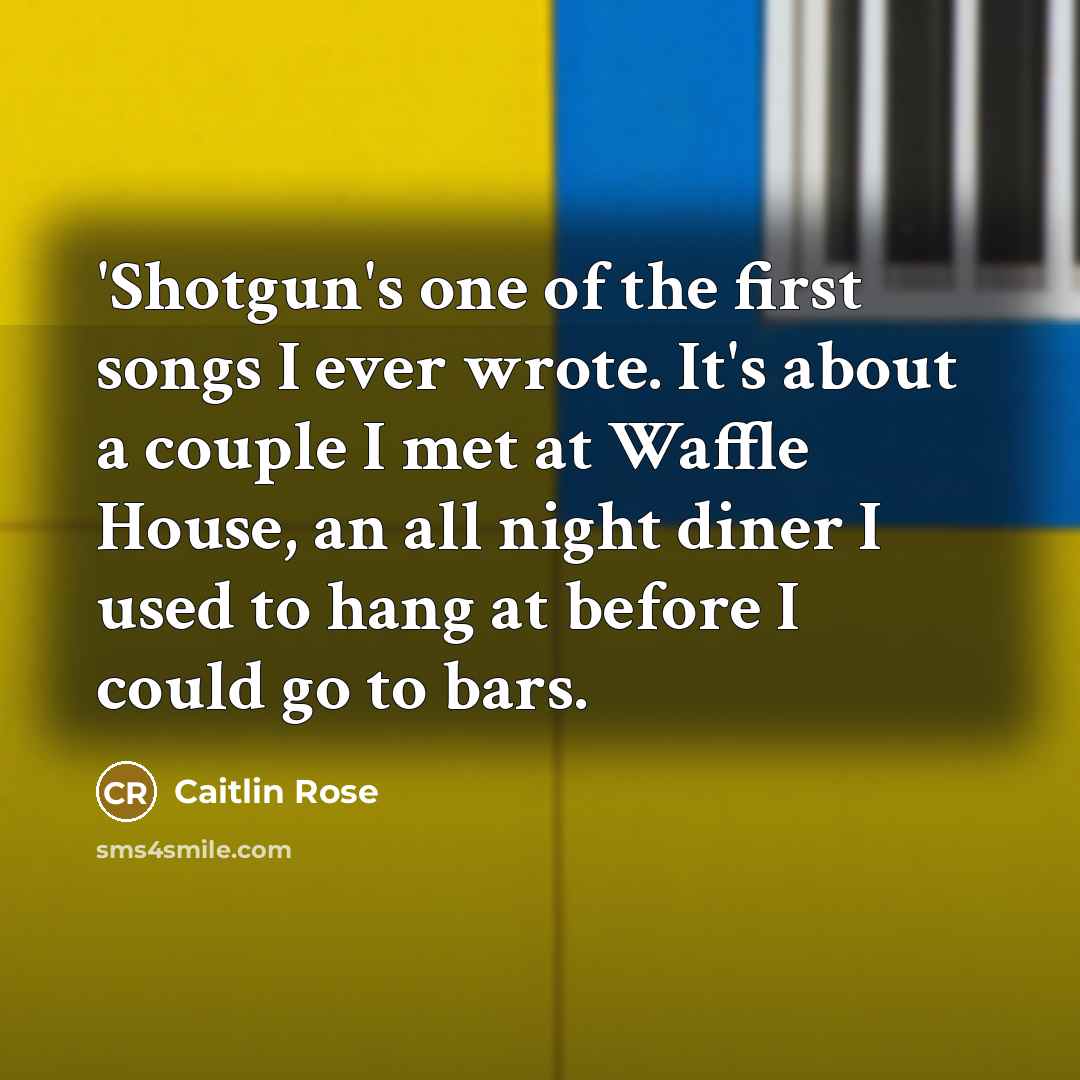 “'Shotgun's one of the first songs I ever wrote. It's…” quote by Caitlin Rose