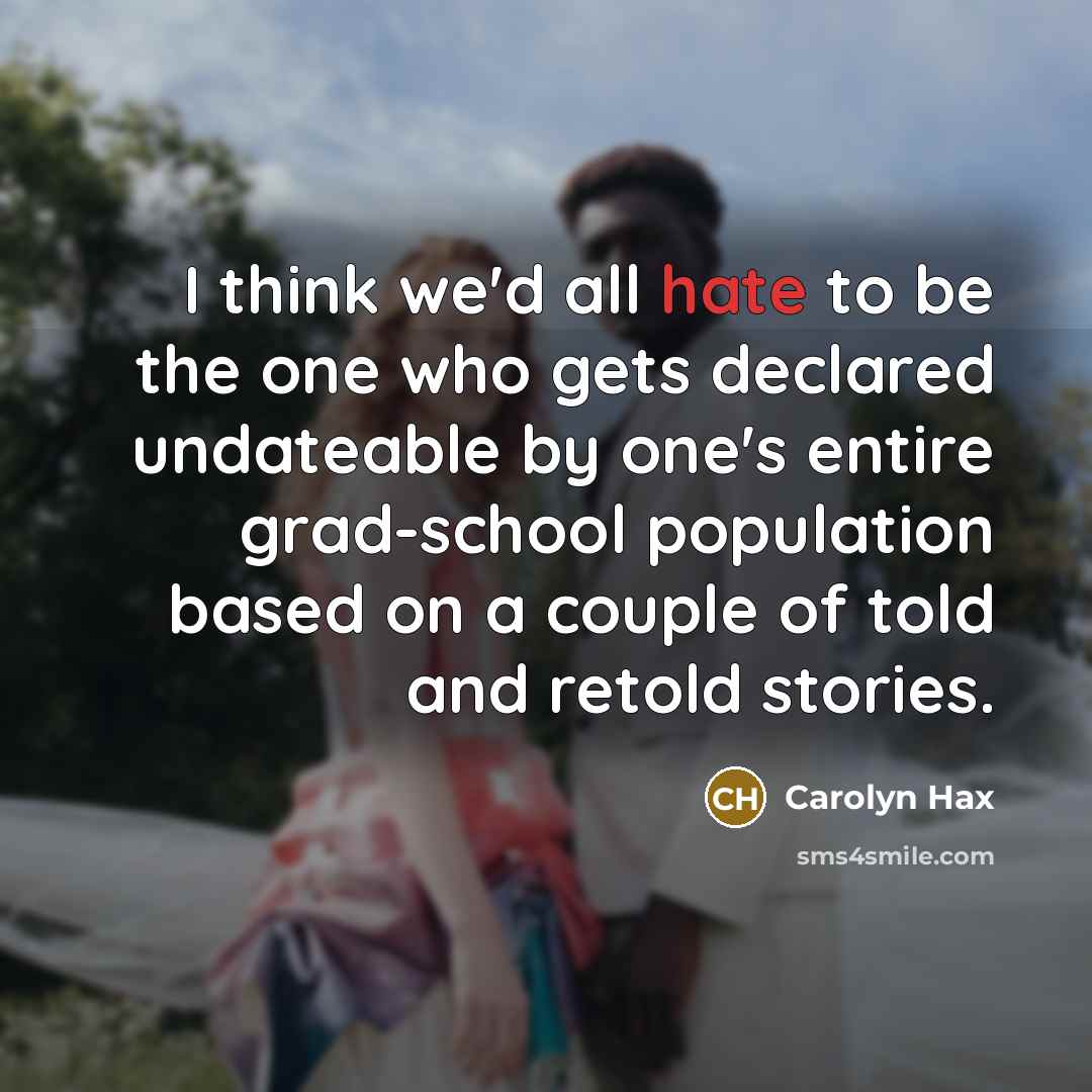 “I think we'd all hate to be the one who…” quote by Carolyn Hax