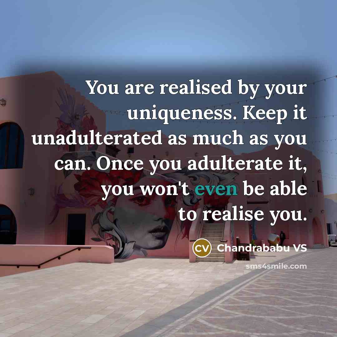 “You are realised by your uniqueness. Keep it unadulterated as…” quote by Chandrababu VS
