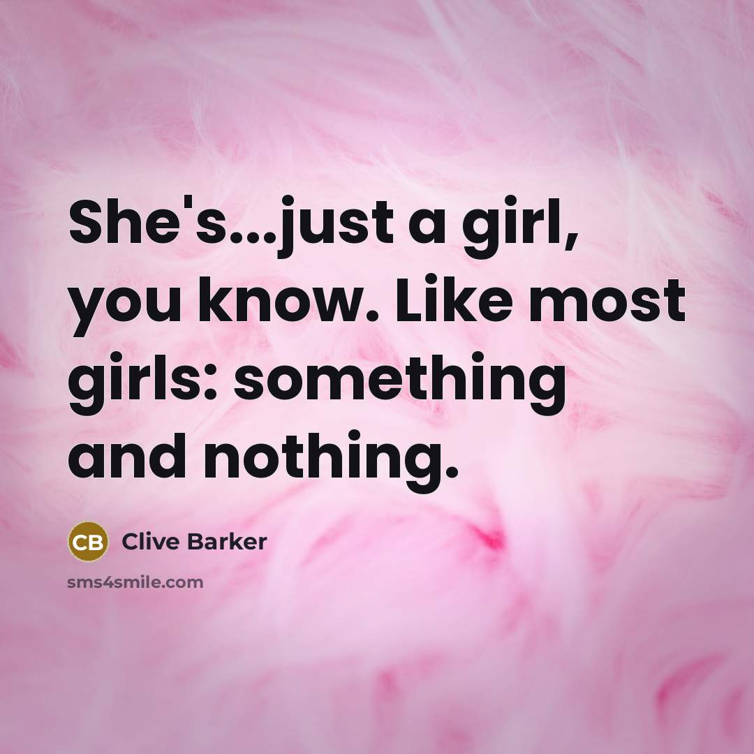 “She's...just a girl, you know. Like most girls: something and…” quote by Clive Barker