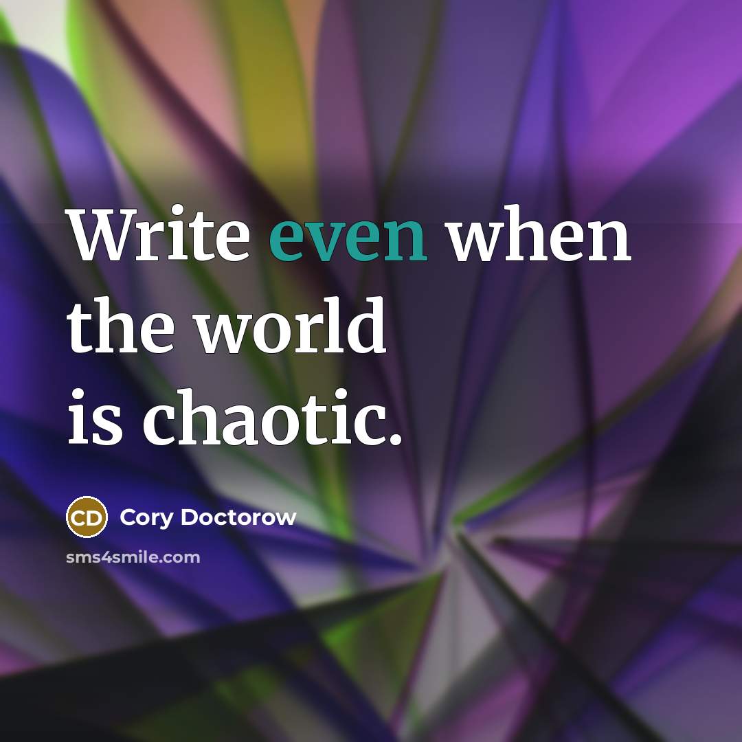 “Write even when the world is chaotic.…” quote by Cory Doctorow