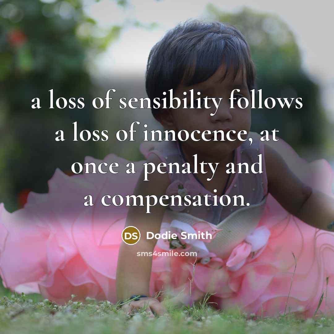 “a loss of sensibility follows a loss of innocence, at…” quote by Dodie Smith