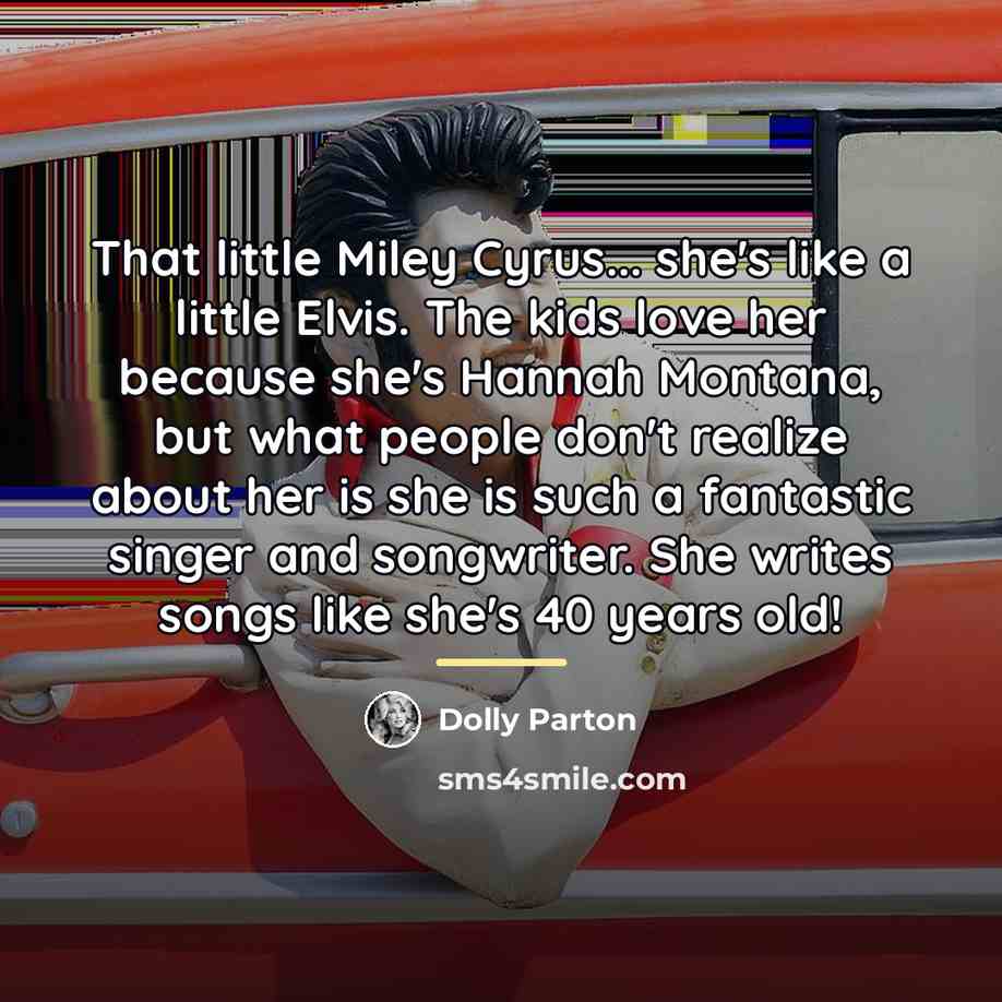 “That little Miley Cyrus... she's like a little Elvis. The…” quote by Dolly Parton