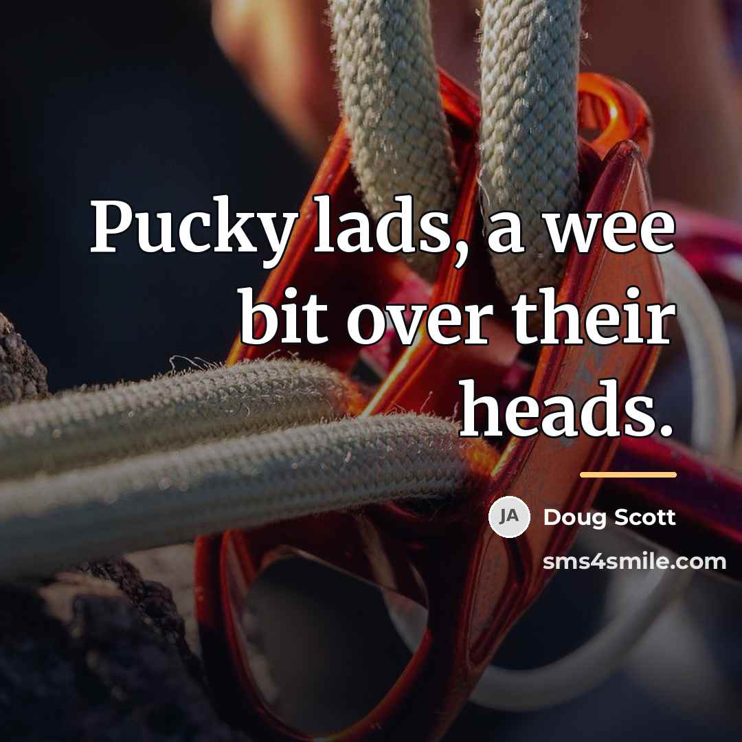 “Pucky lads, a wee bit over their heads.…” quote by Doug Scott