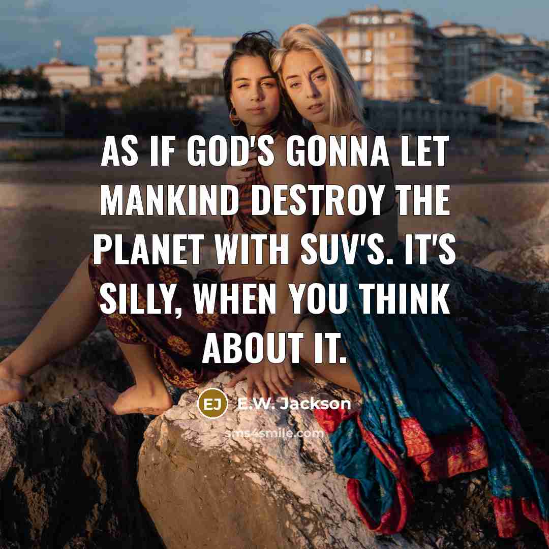 “As if God's gonna let mankind destroy the planet with…” quote by E.W. Jackson