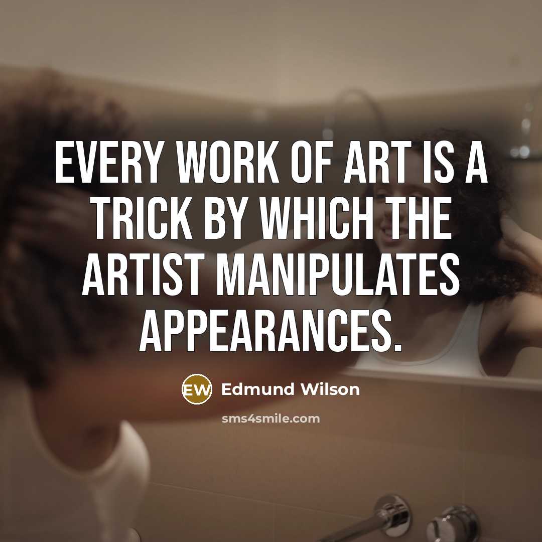 “Every work of art is a trick by which the…” quote by Edmund Wilson