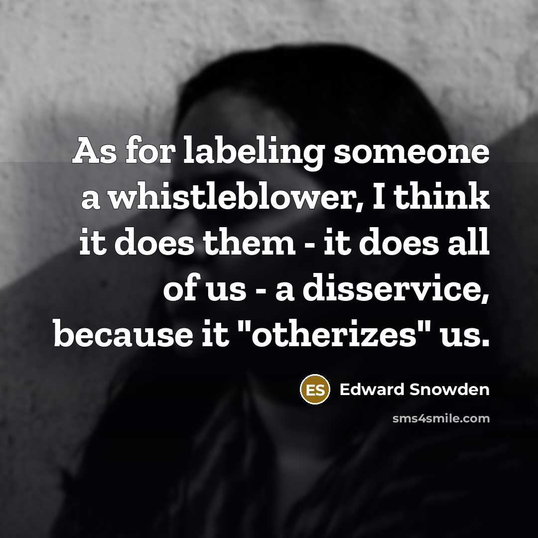 “As for labeling someone a whistleblower, I think it does…” quote by Edward Snowden
