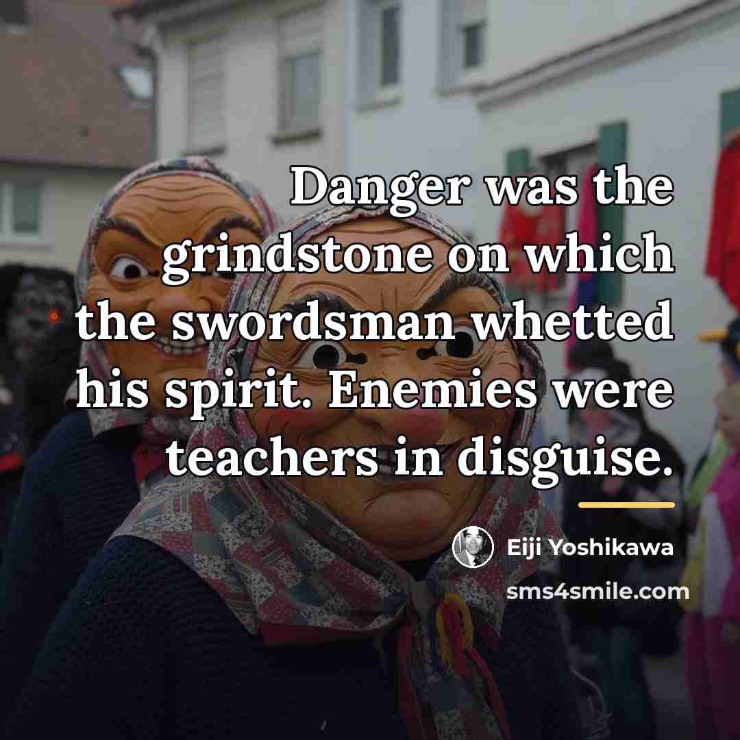 “Danger was the grindstone on which the swordsman whetted his…” quote by Eiji Yoshikawa