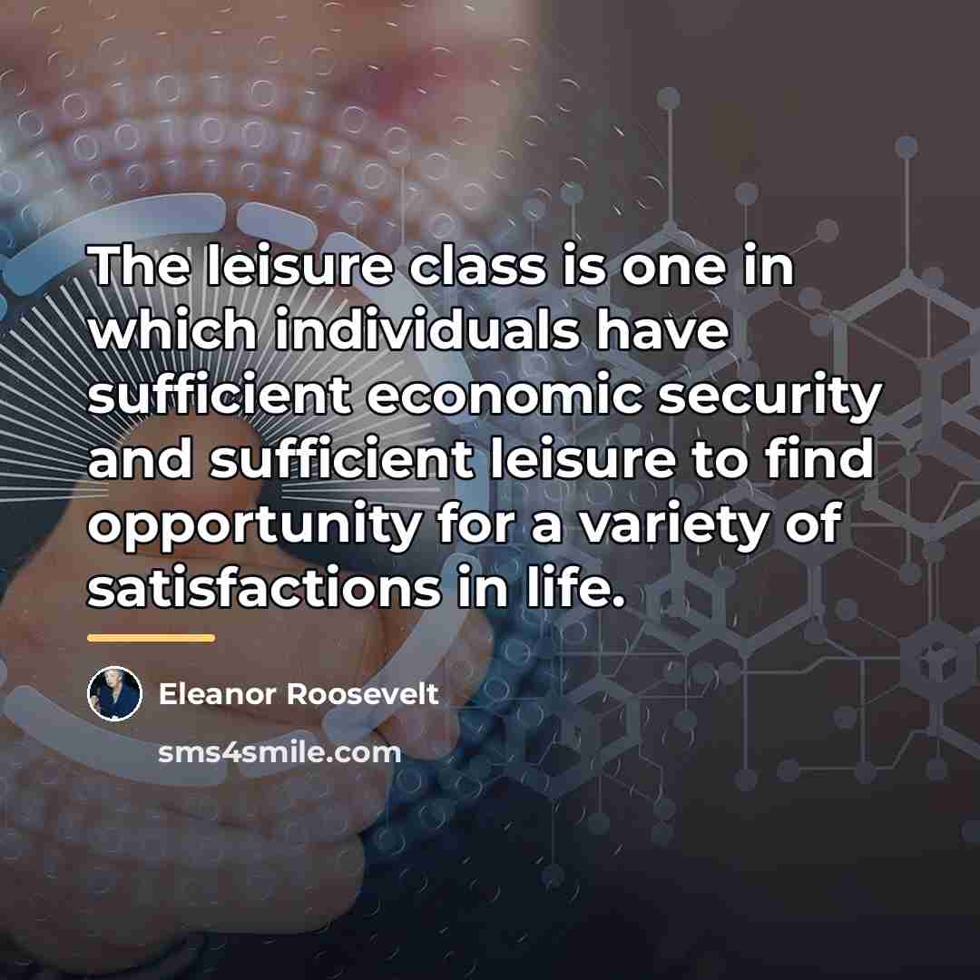 “The leisure class is one in which individuals have sufficient…” quote by Eleanor Roosevelt