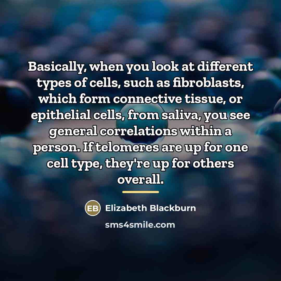 “Basically, when you look at different types of cells, such…” quote by Elizabeth Blackburn