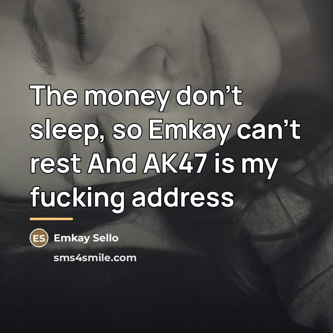 “The money don't sleep, so Emkay can't rest And AK47…” quote by Emkay Sello