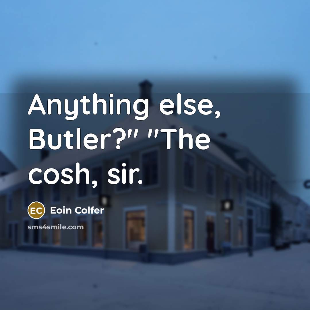 “Anything else, Butler?" "The cosh, sir.…” quote by Eoin Colfer