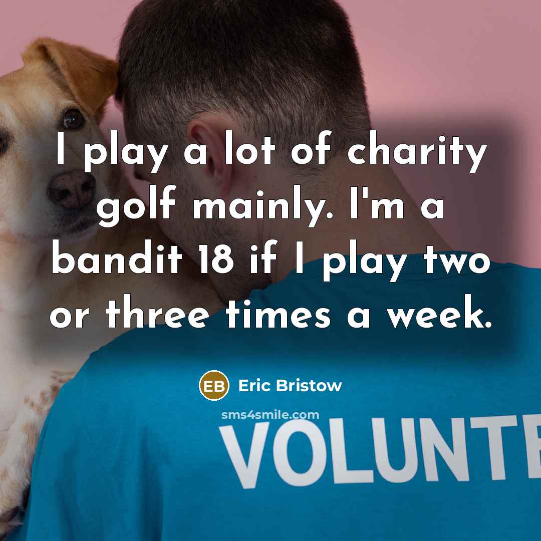 “I play a lot of charity golf mainly. I'm a…” quote by Eric Bristow
