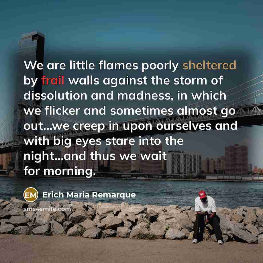 “We are little flames poorly sheltered by frail walls against…” quote by Erich Maria Remarque