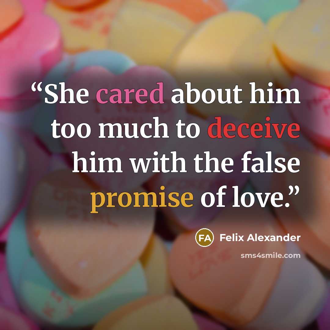 “She cared about him too much to deceive him with the false promise of love.” quote by Felix Alexander