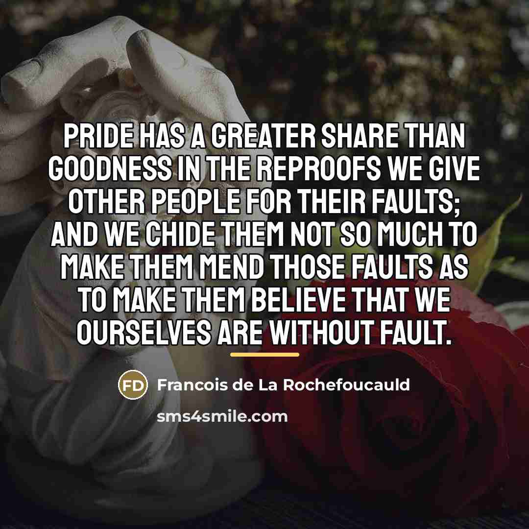 “Pride has a greater share than goodness in the reproofs…” quote by Francois de La Rochefoucauld
