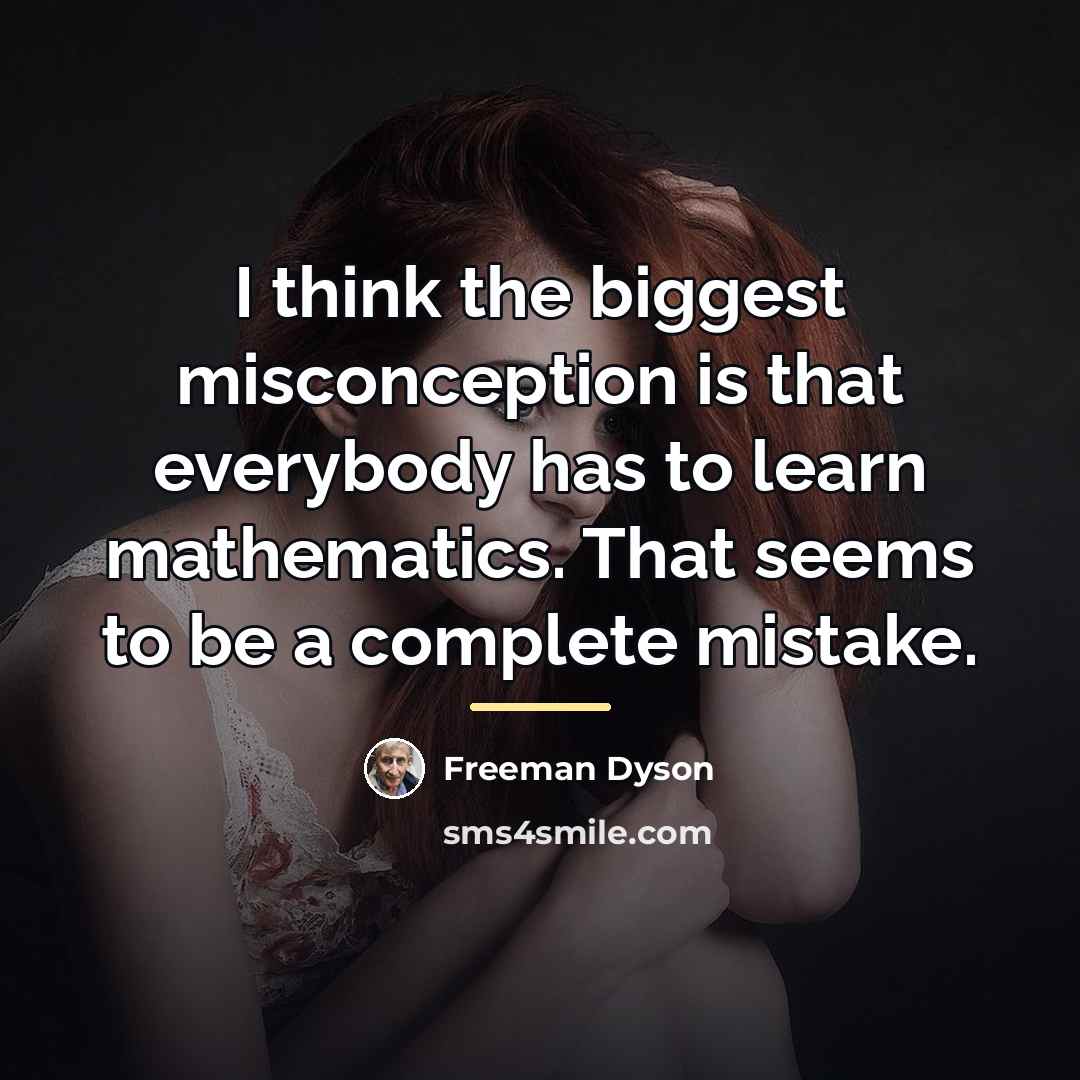 “I think the biggest misconception is that everybody has to…” quote by Freeman Dyson