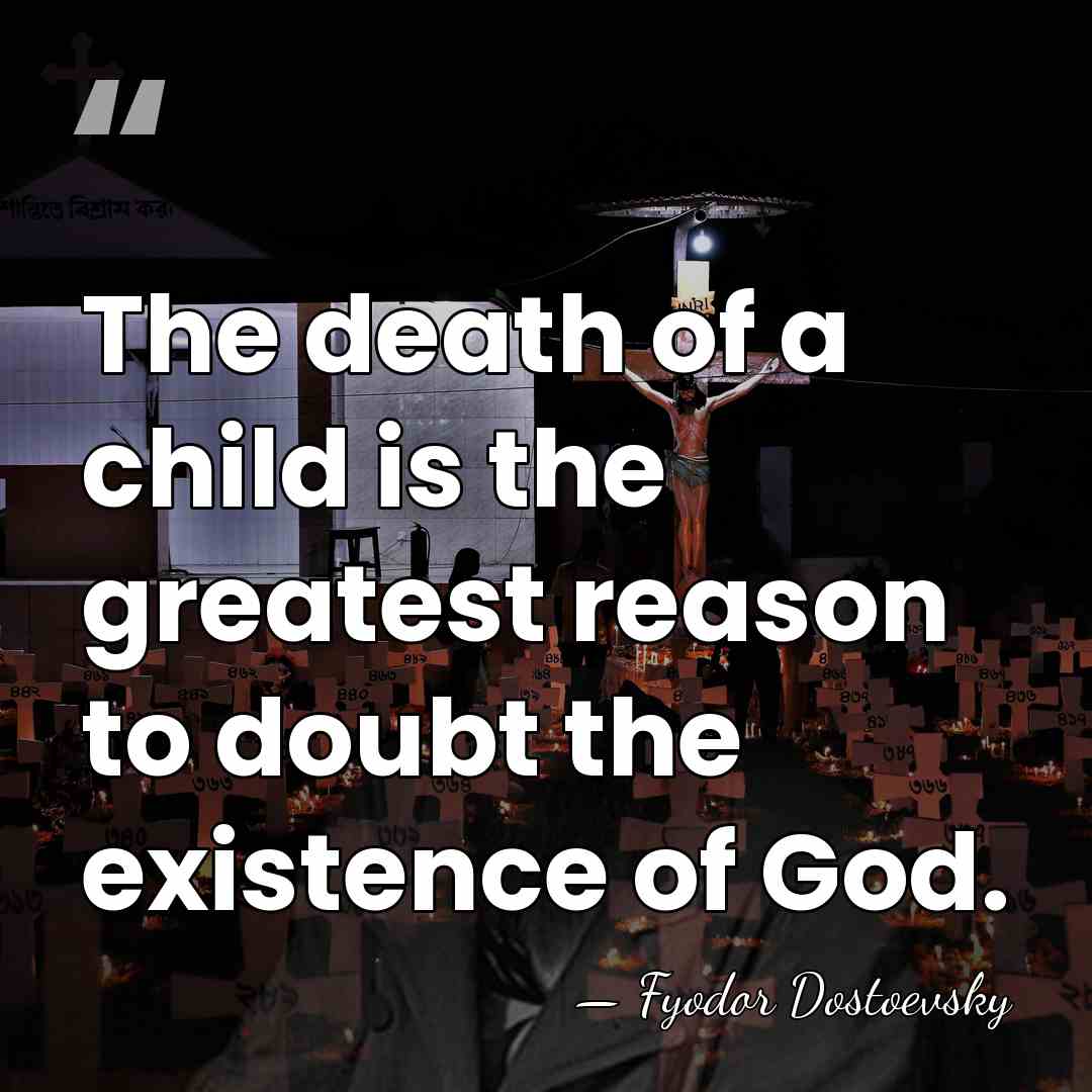 The death of a child is the greatest reason to doubt the&hellip; - Fyodor Dostoevsky