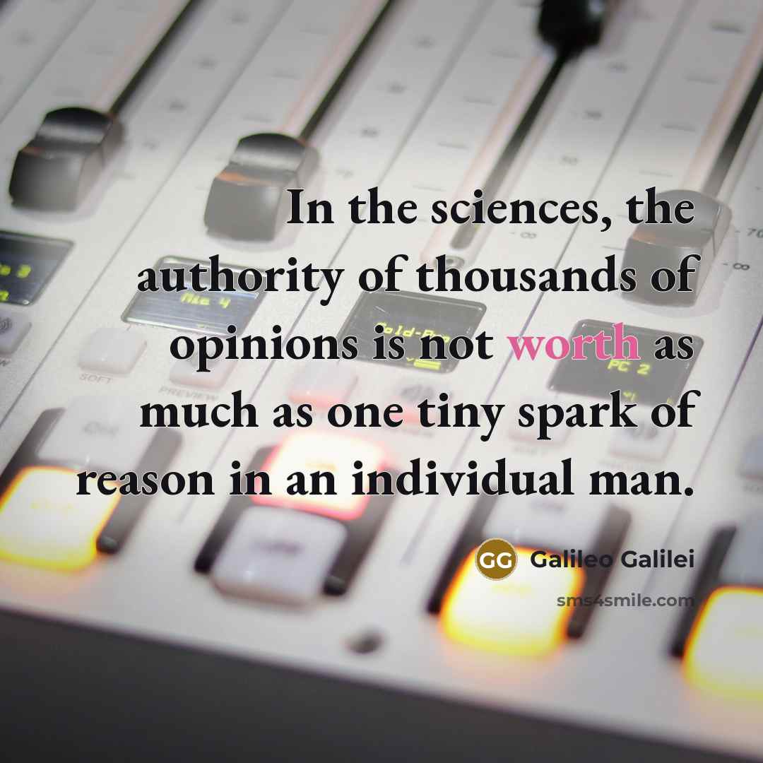 “In the sciences, the authority of thousands of opinions is…” quote by Galileo Galilei