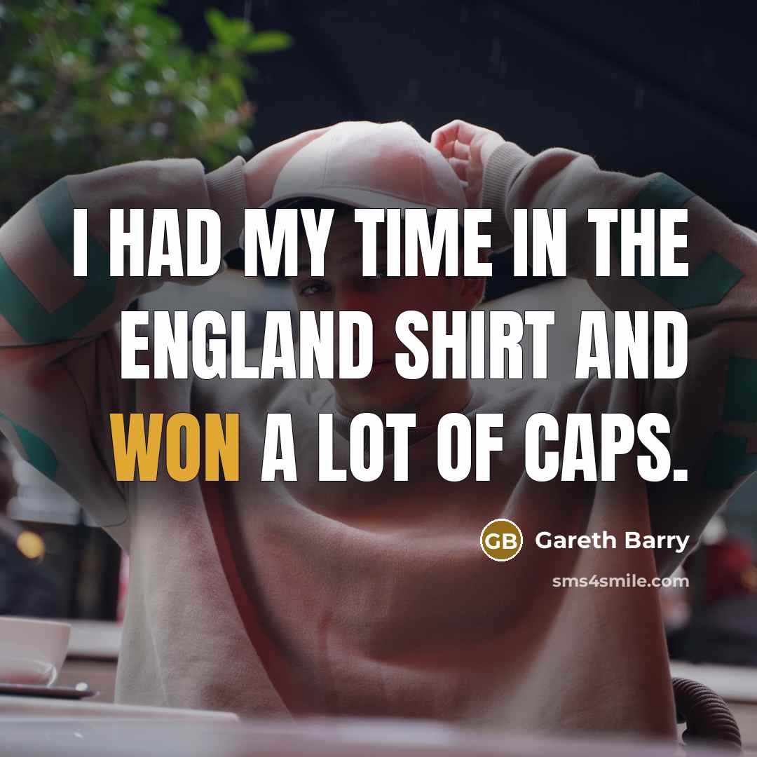 “I had my time in the England shirt and won…” quote by Gareth Barry