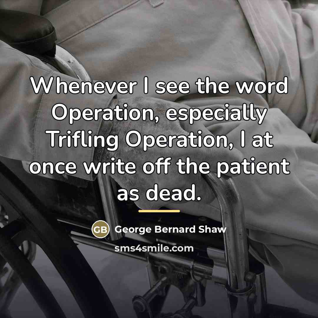 “Whenever I see the word Operation, especially Trifling Operation, I…” quote by George Bernard Shaw