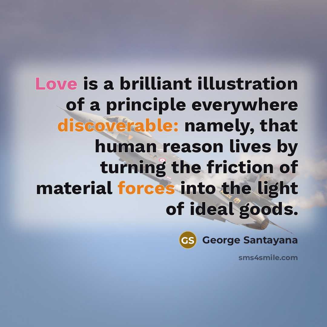 “Love is a brilliant illustration of a principle everywhere discoverable:…” quote by George Santayana