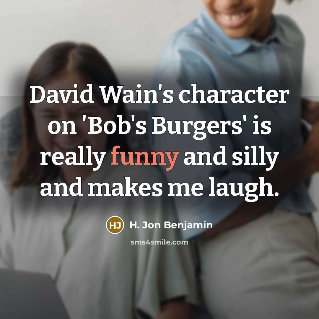 “David Wain's character on 'Bob's Burgers' is really funny and…” quote by H. Jon Benjamin