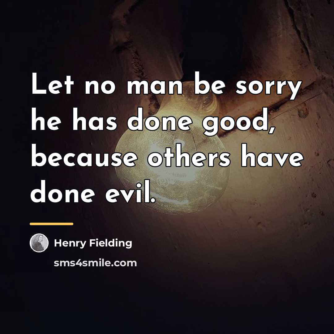 “Let no man be sorry he has done good, because…” quote by Henry Fielding