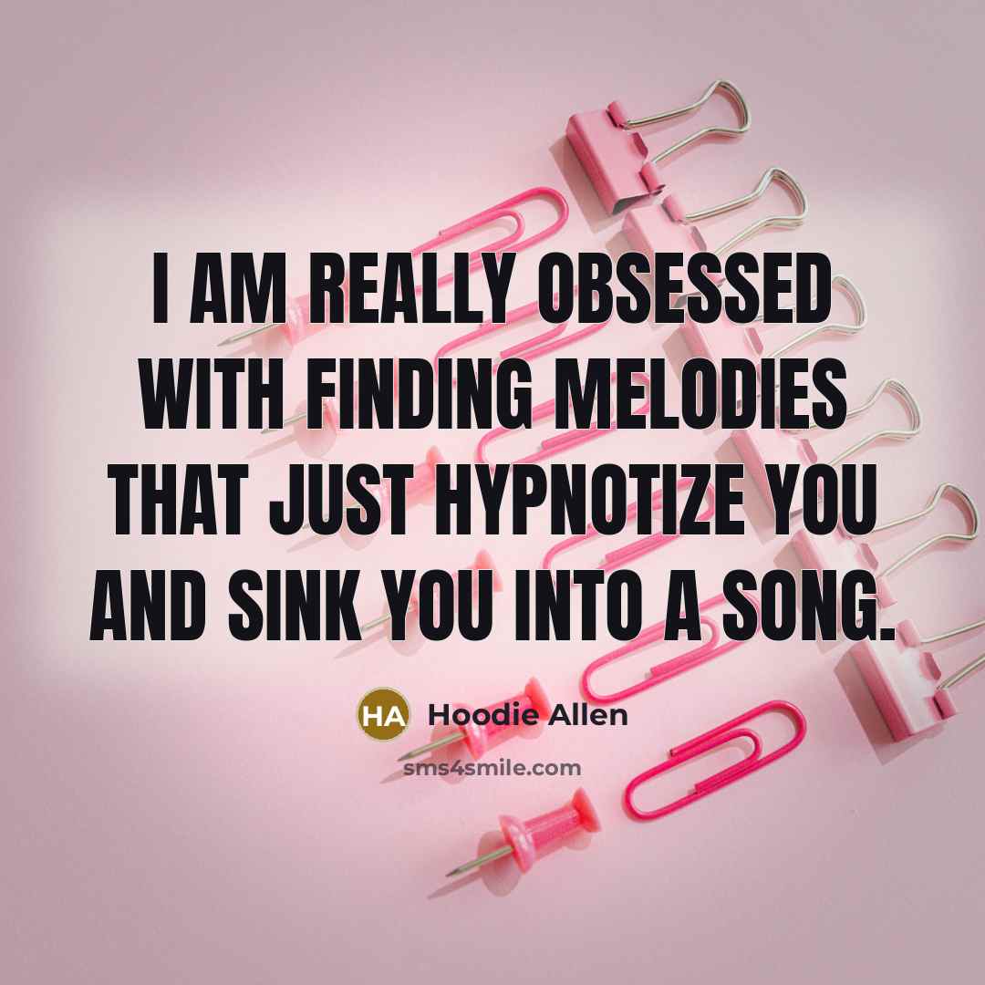 “I am really obsessed with finding melodies that just hypnotize…” quote by Hoodie Allen