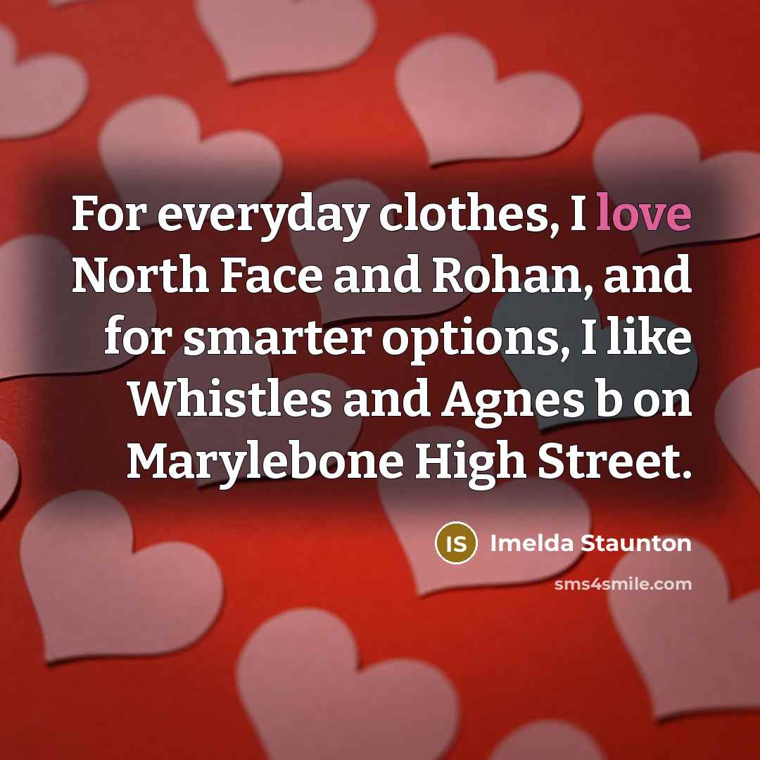 “For everyday clothes, I love North Face and Rohan, and…” quote by Imelda Staunton