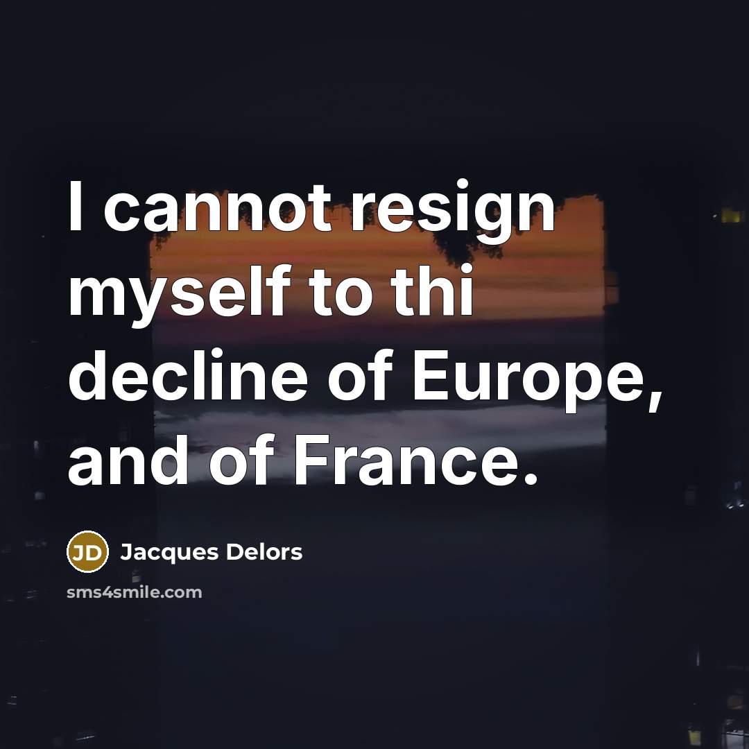“I cannot resign myself to thi decline of Europe, and…” quote by Jacques Delors