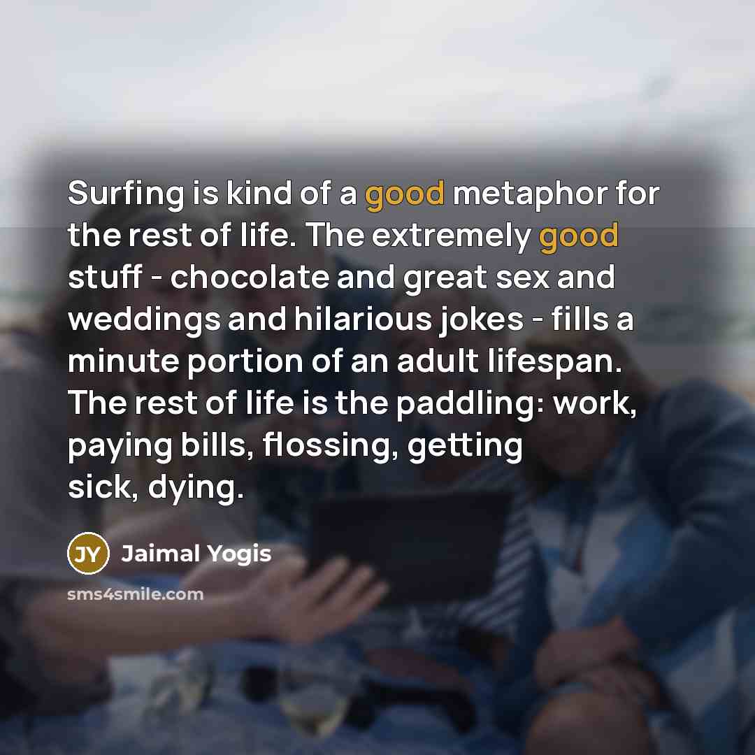 “Surfing is kind of a good metaphor for the rest…” quote by Jaimal Yogis