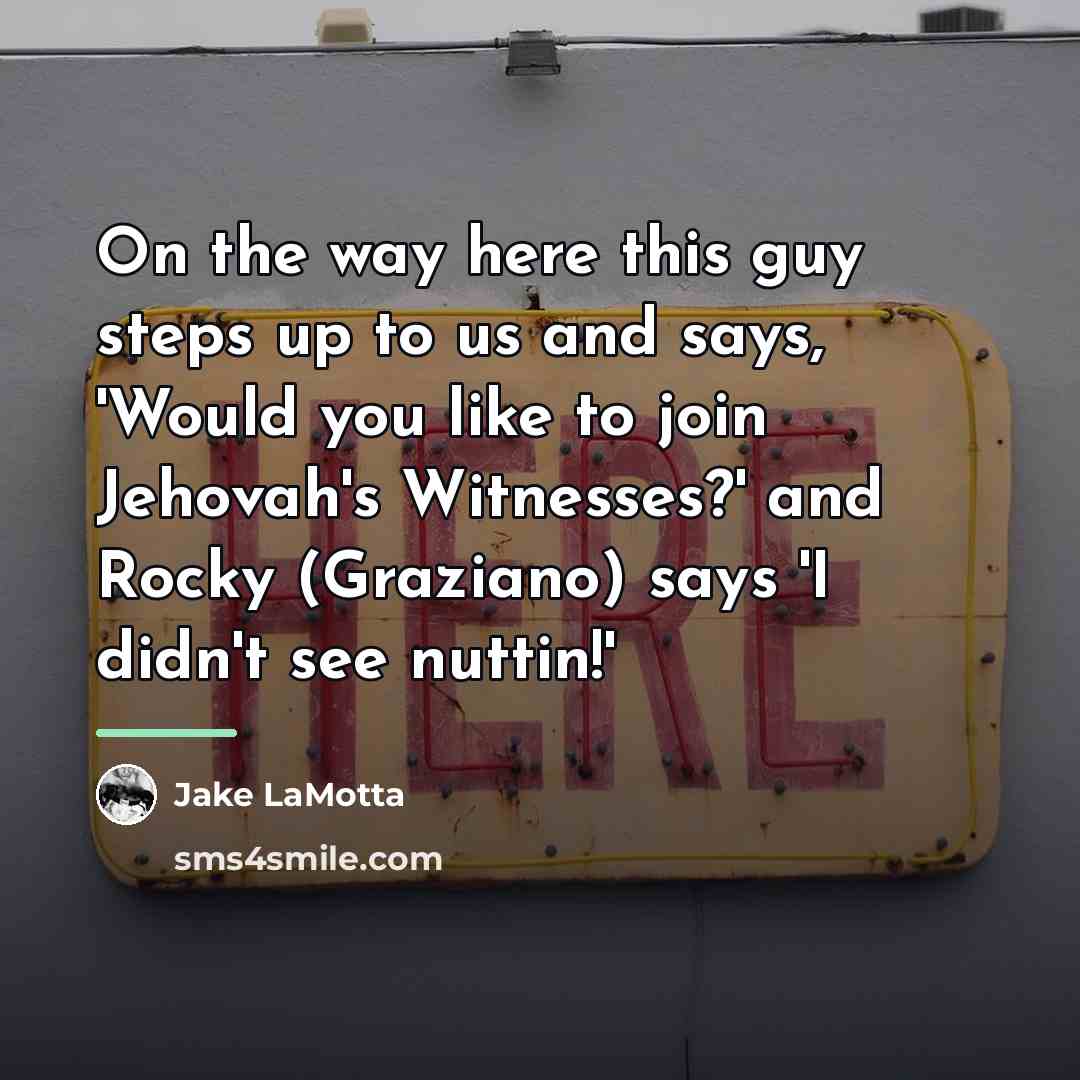 “On the way here this guy steps up to us…” quote by Jake LaMotta