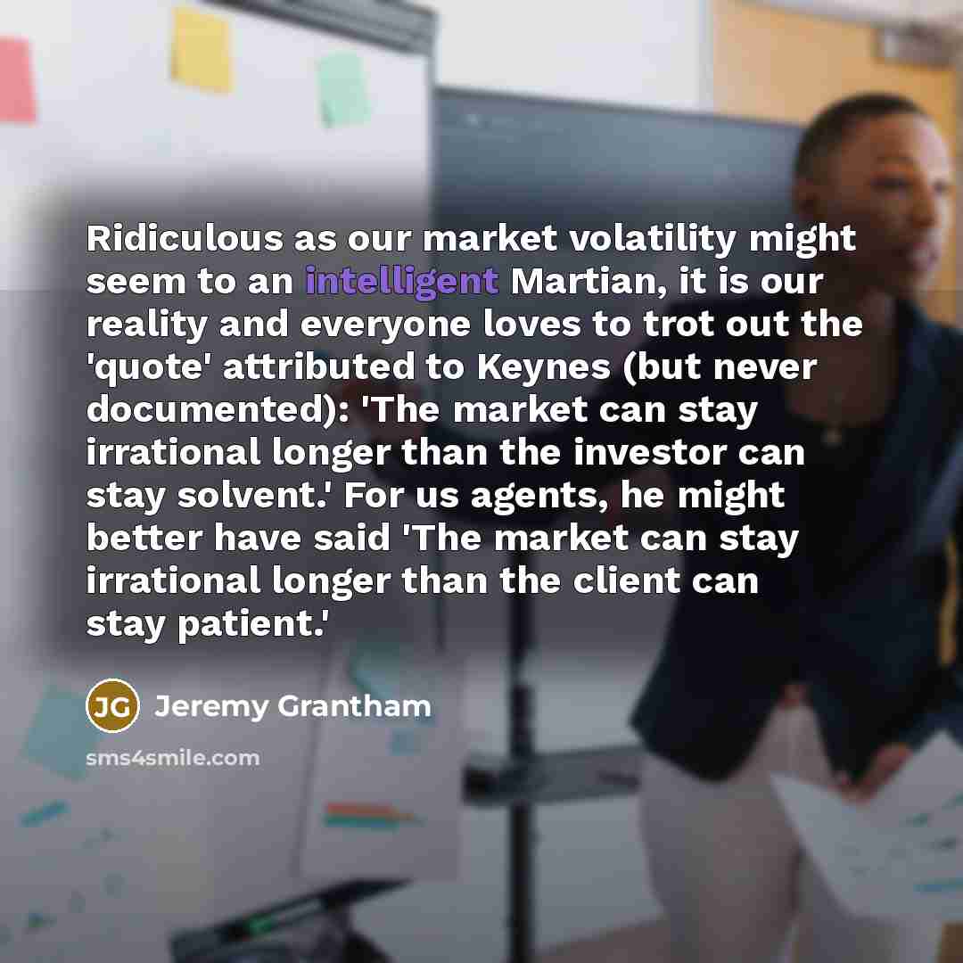 “Ridiculous as our market volatility might seem to an intelligent…” quote by Jeremy Grantham