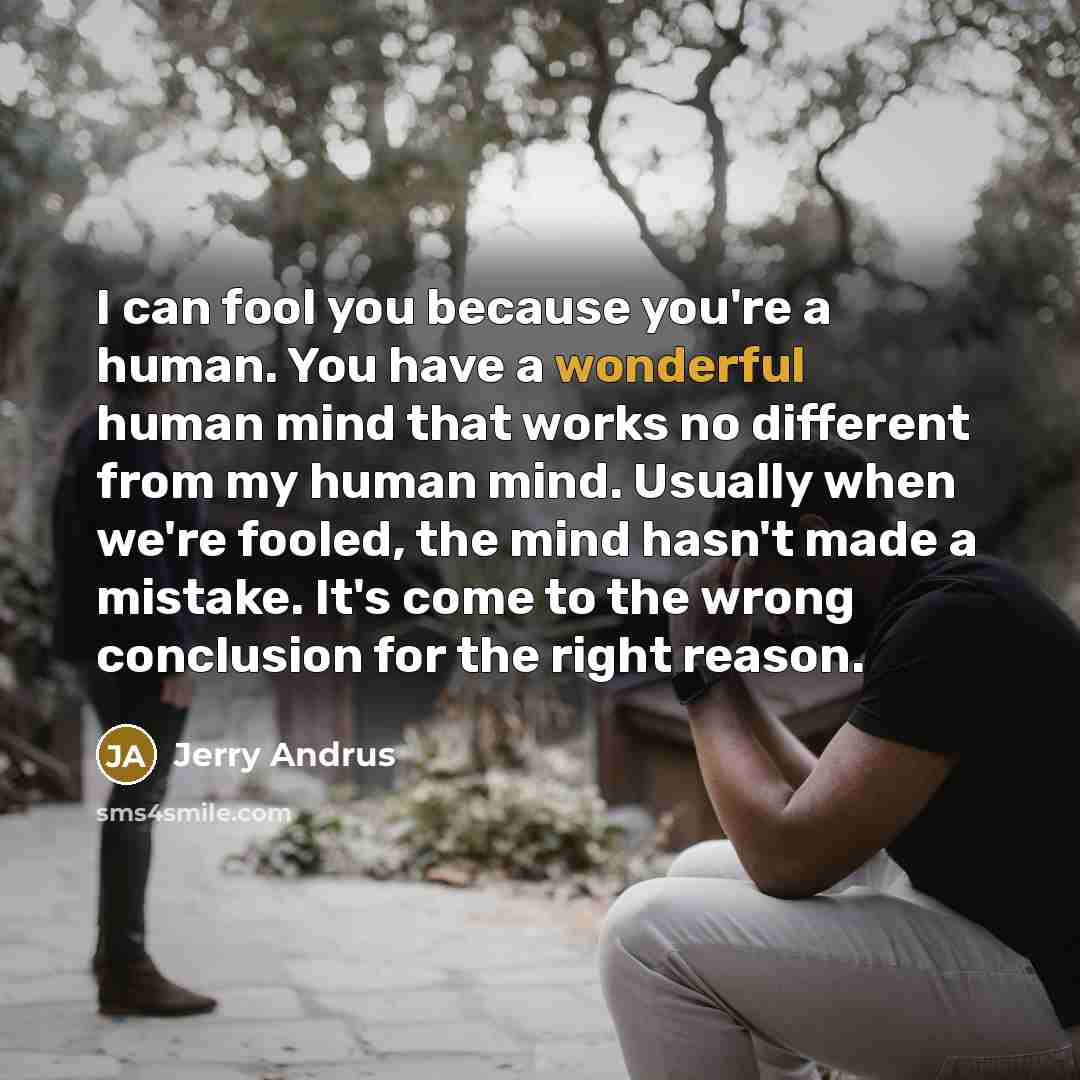 “I can fool you because you're a human. You have…” quote by Jerry Andrus