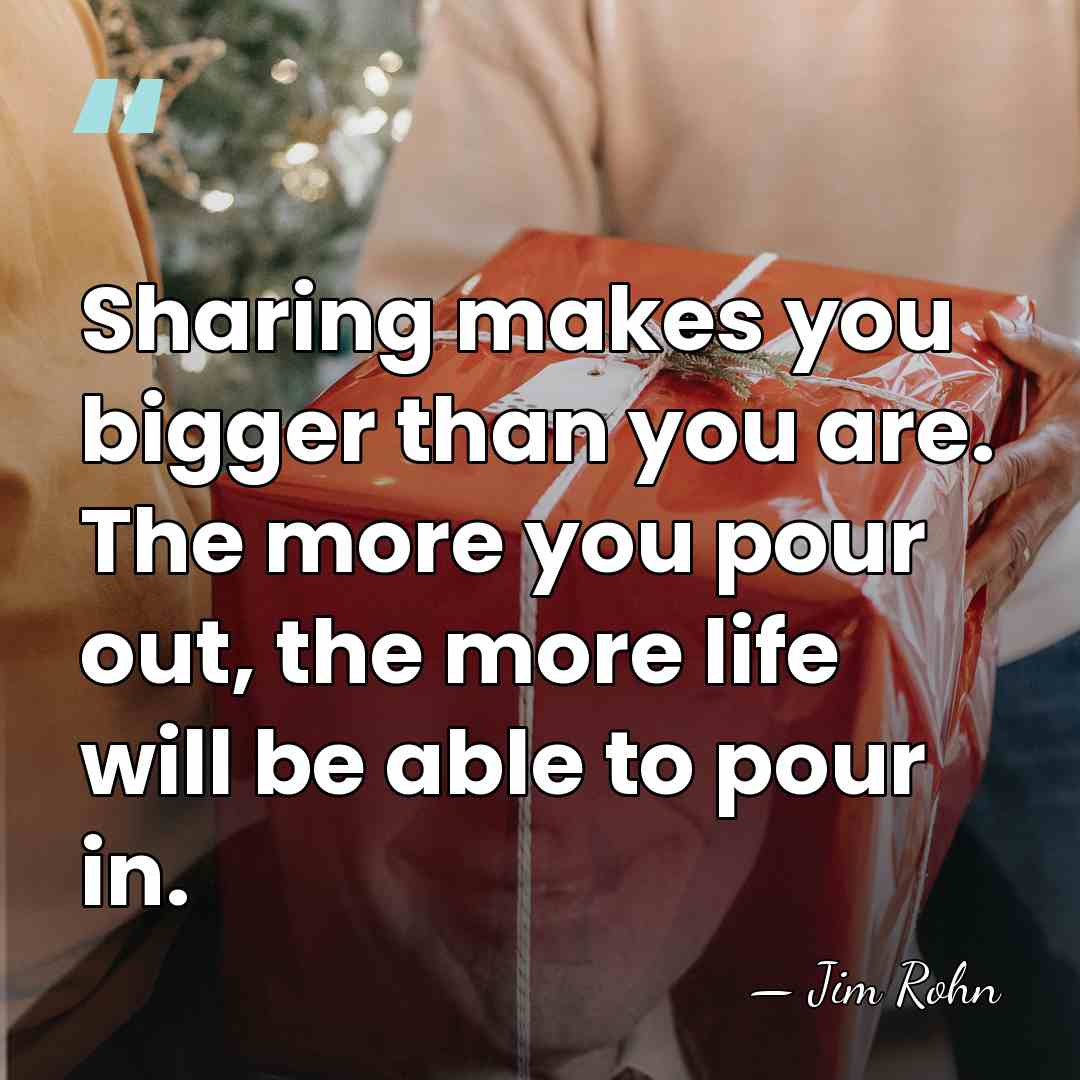 Sharing makes you bigger than you are. The more you pour out,&hellip; - Jim Rohn