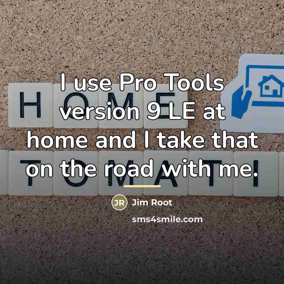 “I use Pro Tools version 9 LE at home and…” quote by Jim Root