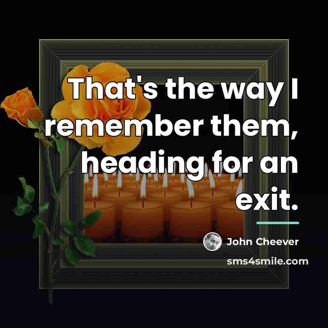 “That's the way I remember them, heading for an exit.…” quote by John Cheever