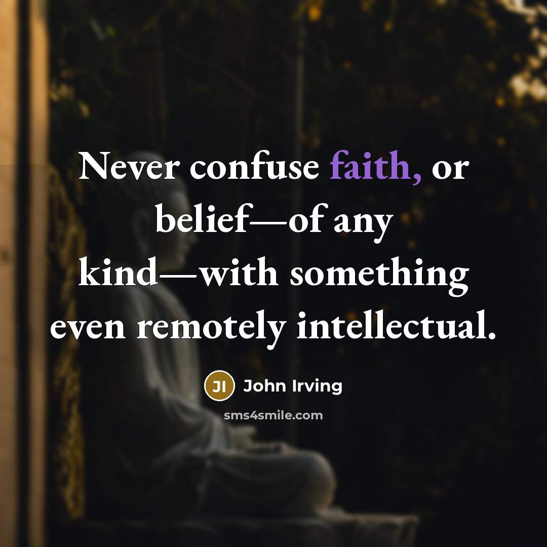 “Never confuse faith, or belief—of any kind—with something even remotely…” quote by John Irving
