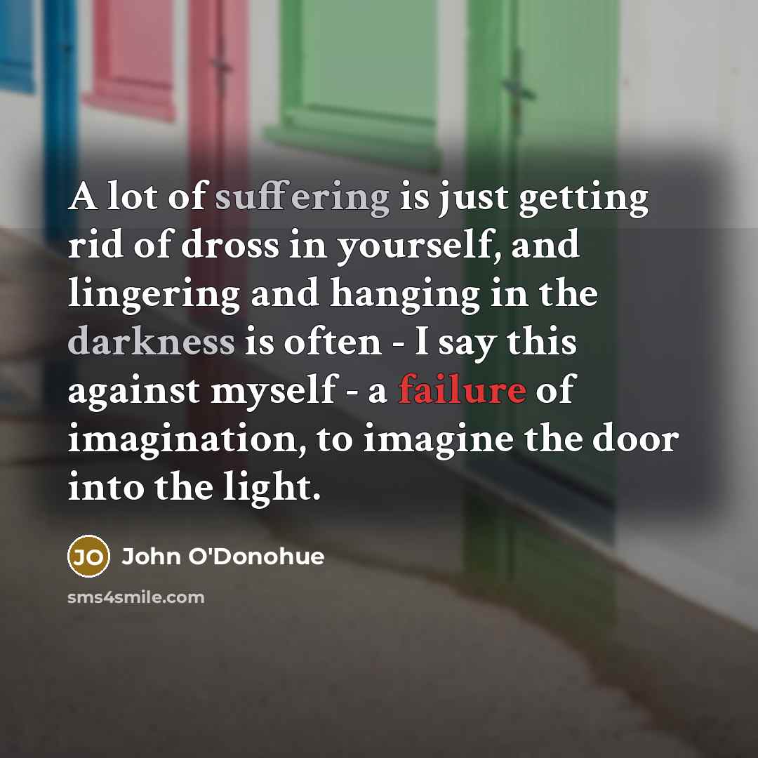 “A lot of suffering is just getting rid of dross…” quote by John O'Donohue