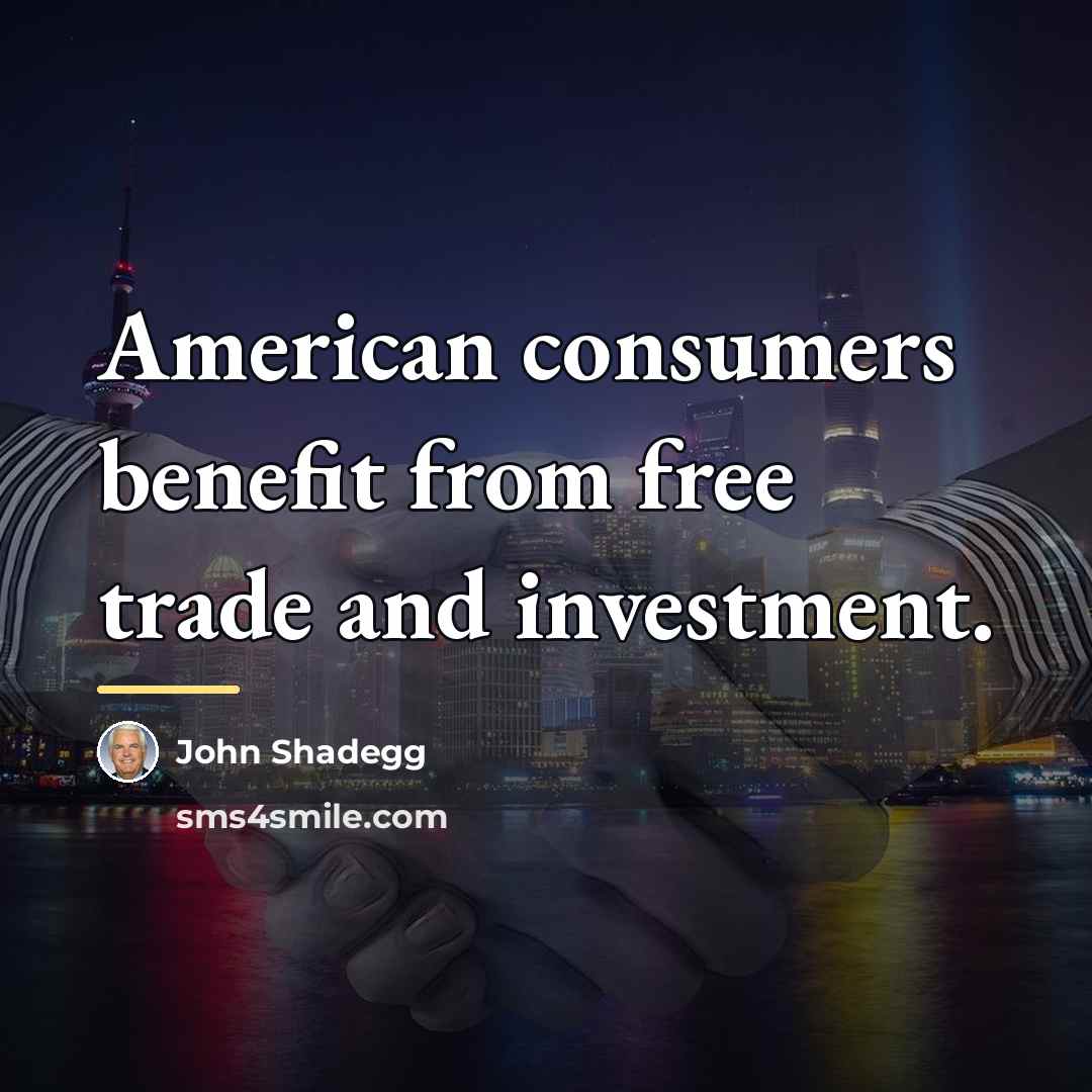 “American consumers benefit from free trade and investment.…” quote by John Shadegg