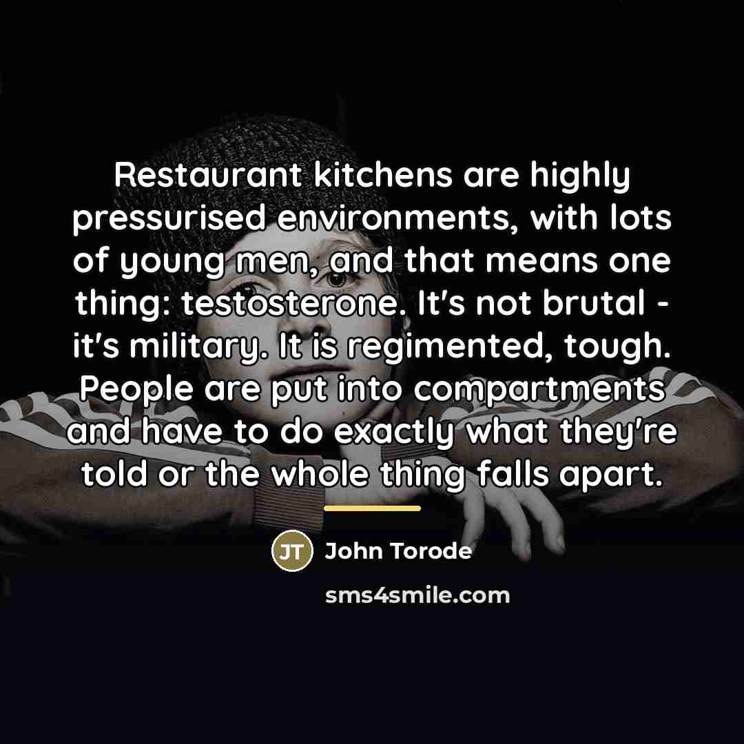 “Restaurant kitchens are highly pressurised environments, with lots of young…” quote by John Torode