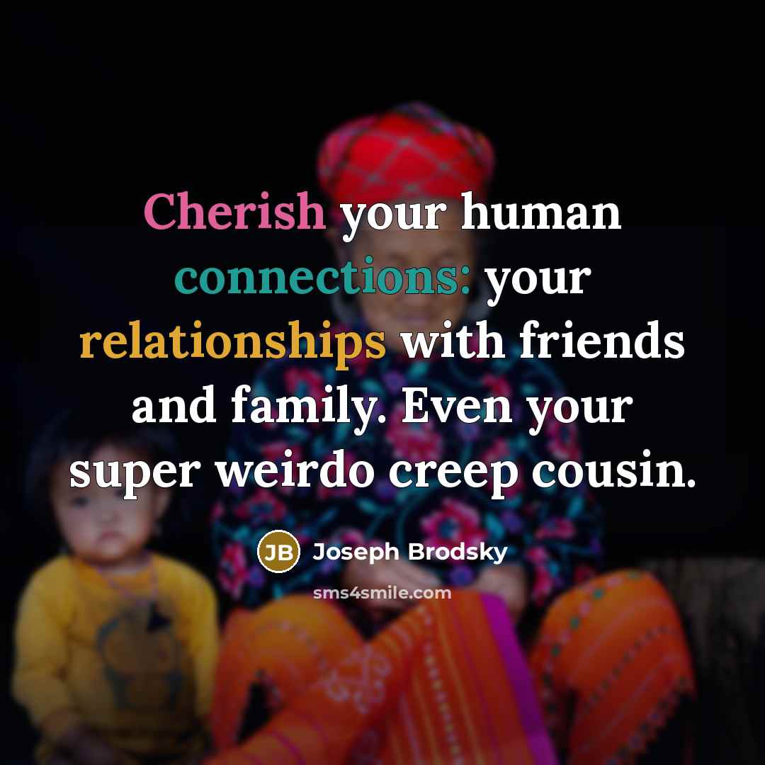 “Cherish your human connections: your relationships with friends and family.…” quote by Joseph Brodsky
