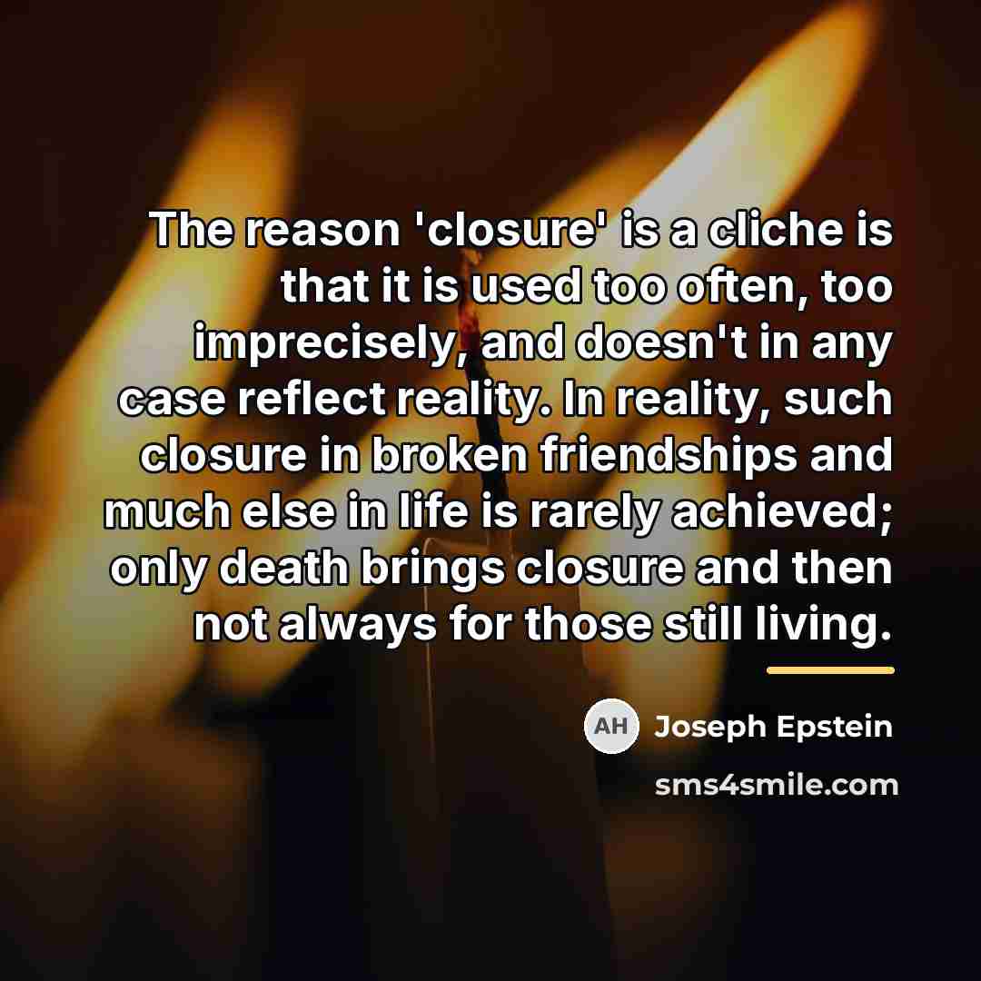 “The reason 'closure' is a cliche is that it is…” quote by Joseph Epstein